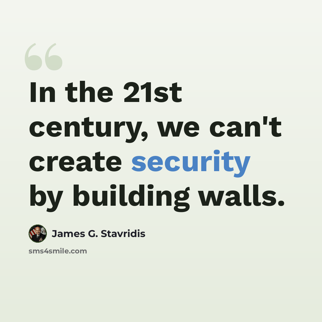 “In the 21st century, we can't create security by building walls.” quote by James G. Stavridis
