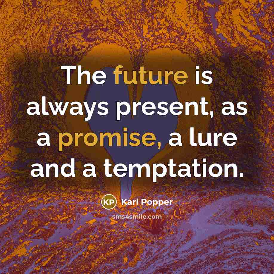 “The future is always present, as a promise, a lure and a temptation.” quote by Karl Popper