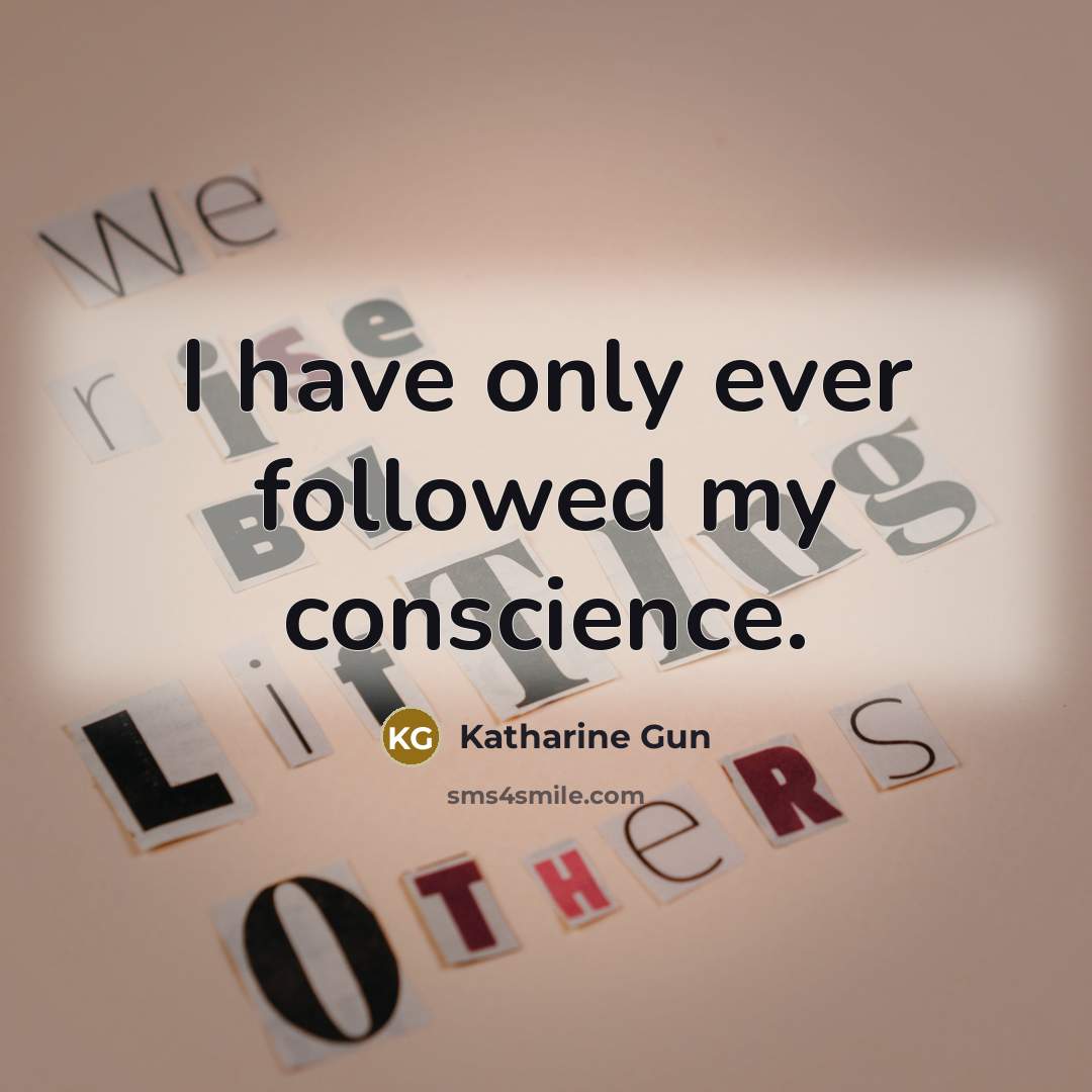 “I have only ever followed my conscience.” quote by Katharine Gun