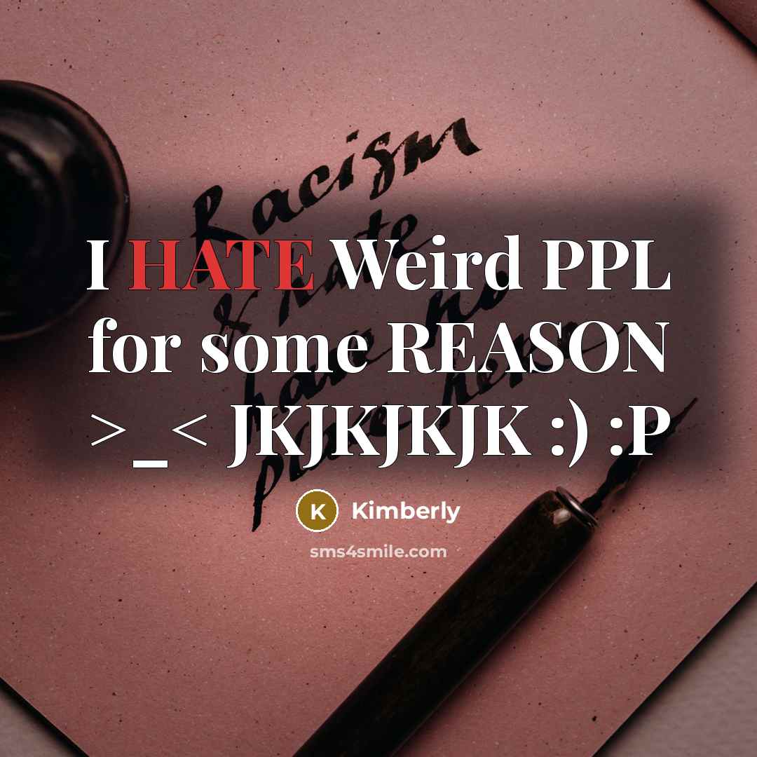 “I HATE Weird PPL for some REASON >_< JKJKJKJK :) :P” quote by Kimberly