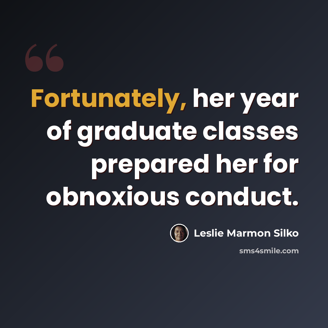 “Fortunately, her year of graduate classes prepared her for obnoxious conduct.” quote by Leslie Marmon Silko