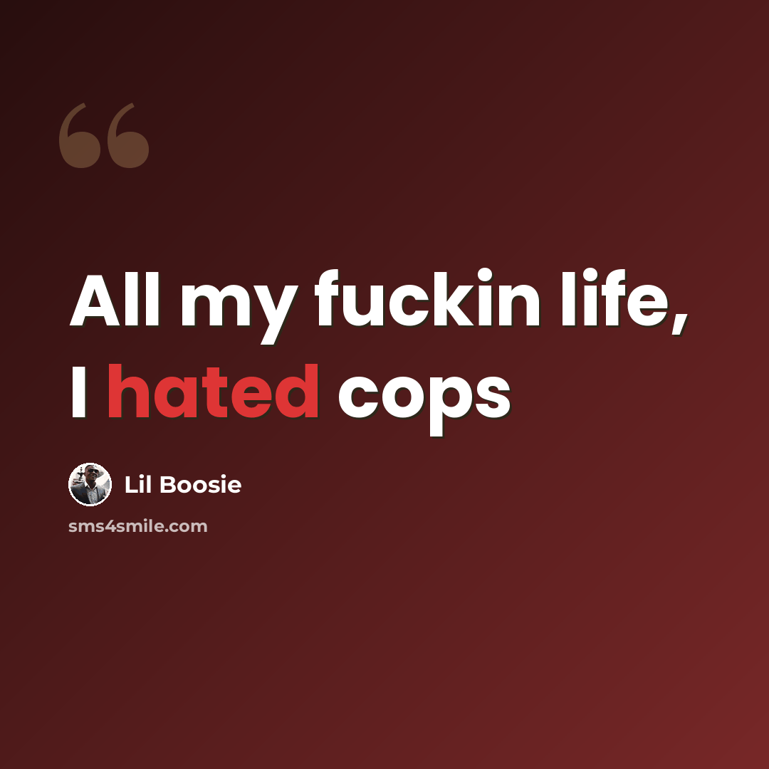 “All my fuckin life, I hated cops” quote by Lil Boosie