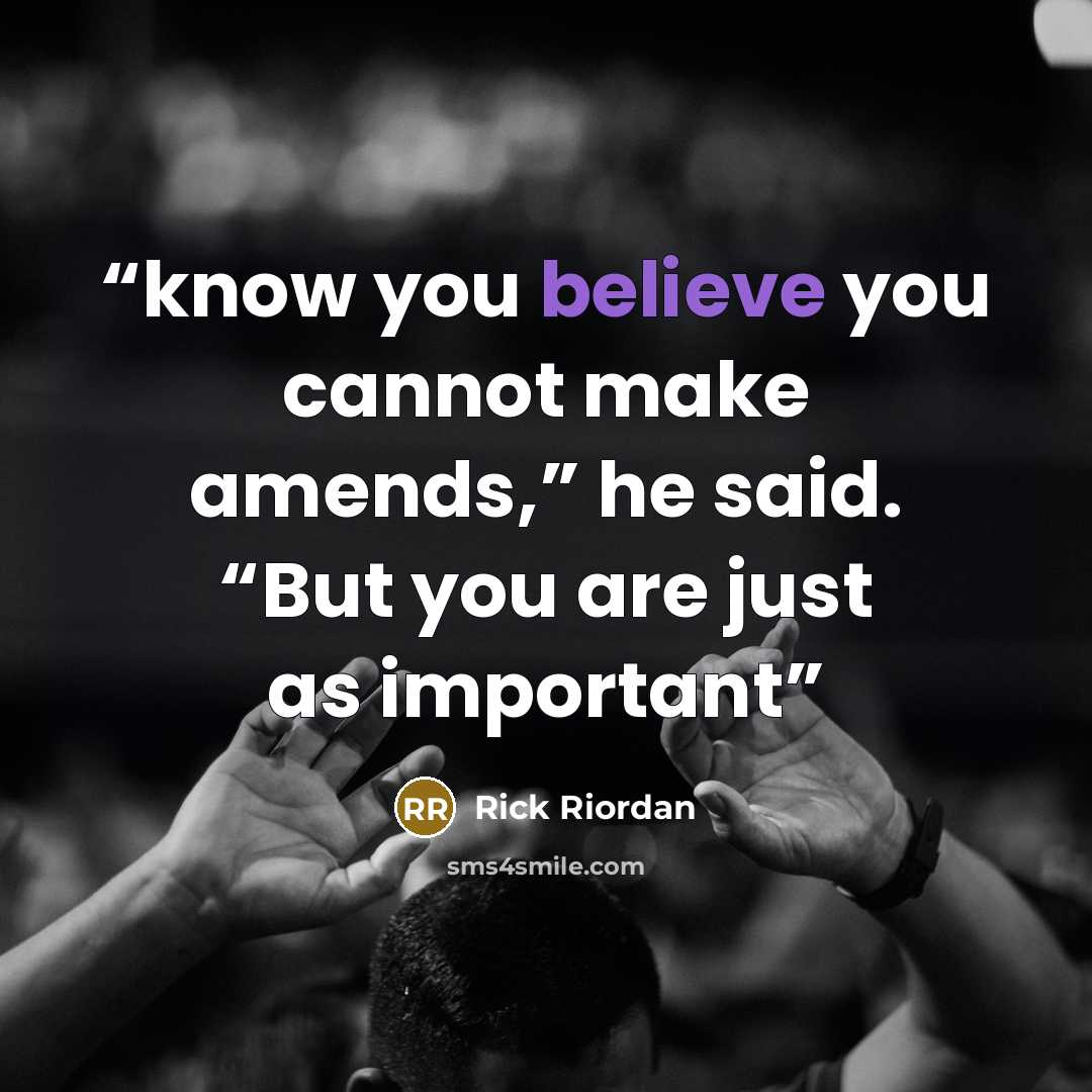 “know you believe you cannot make amends,” he said. “But you are just as important” quote by Rick Riordan