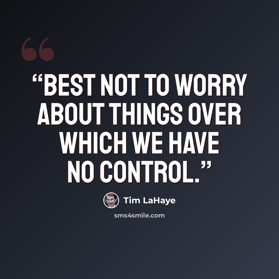 “Best not to worry about things over which we have no control.” quote by Tim LaHaye