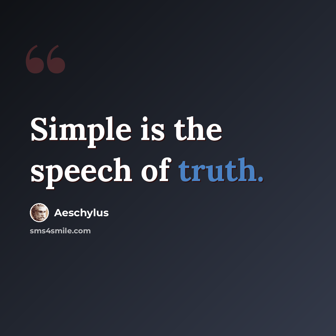 “Simple is the speech of truth.” quote by Aeschylus