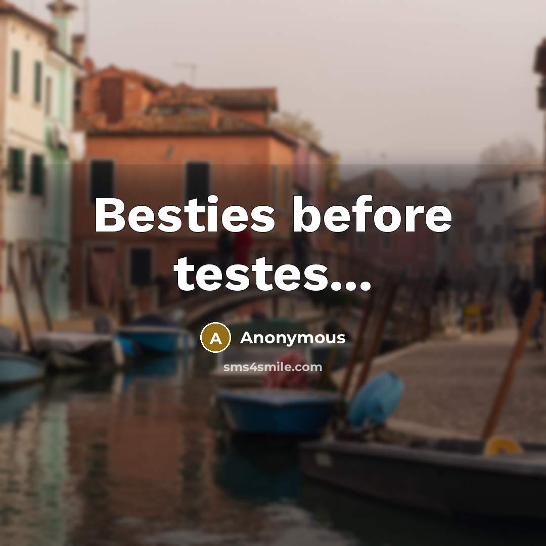 “Besties before testes...” quote by Anonymous