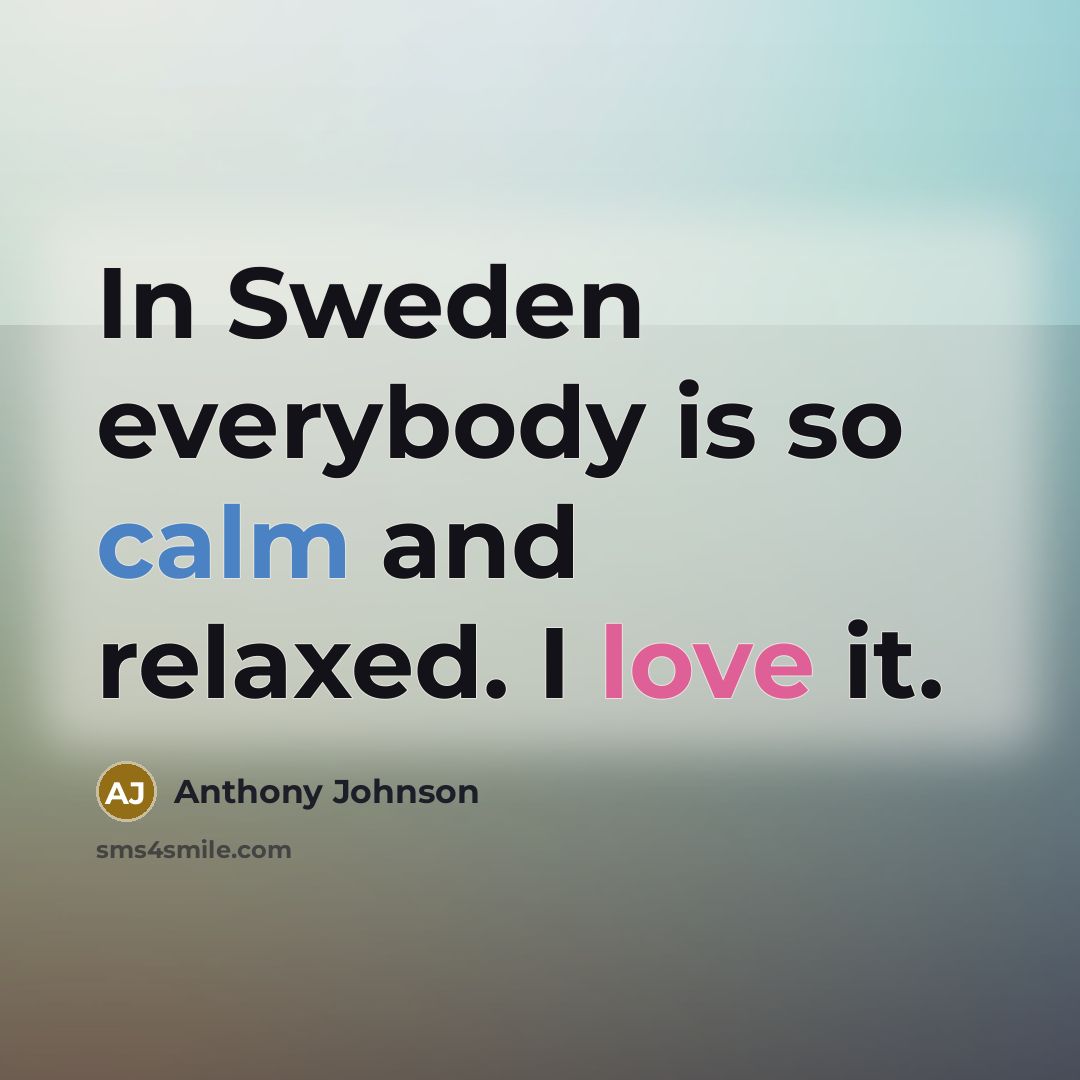 “In Sweden everybody is so calm and relaxed. I love it.” quote by Anthony Johnson