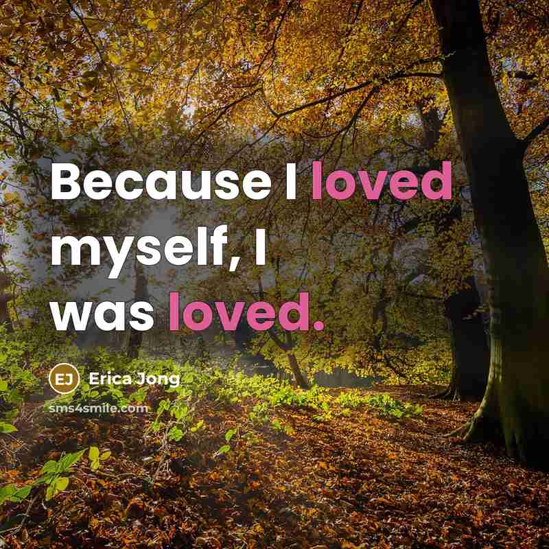 “Because I loved myself, I was loved.” quote by Erica Jong