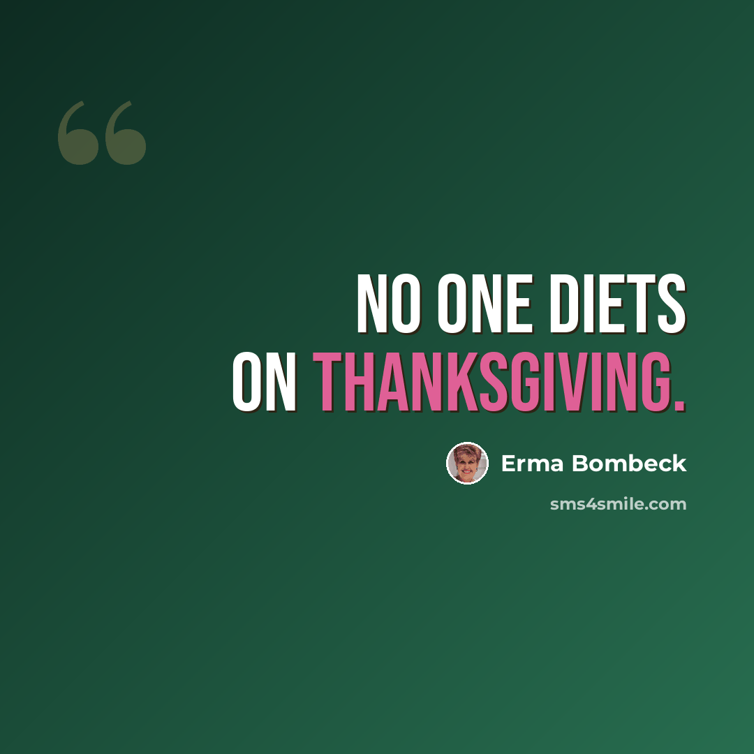 “No One Diets on Thanksgiving.” quote by Erma Bombeck