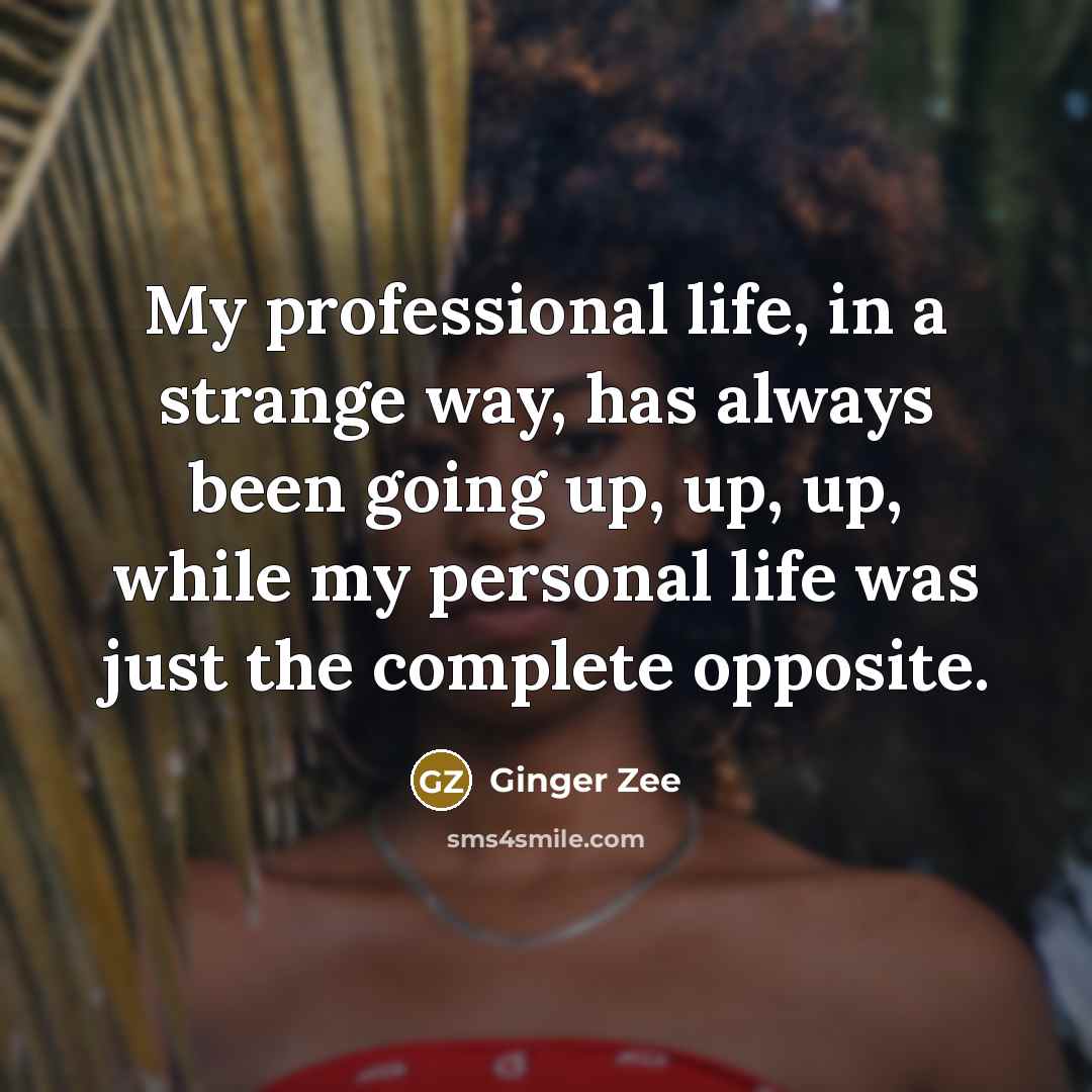 “My professional life, in a strange way, has always been going up, up, up, while my personal life was just the complete opposite.” quote by Ginger Zee