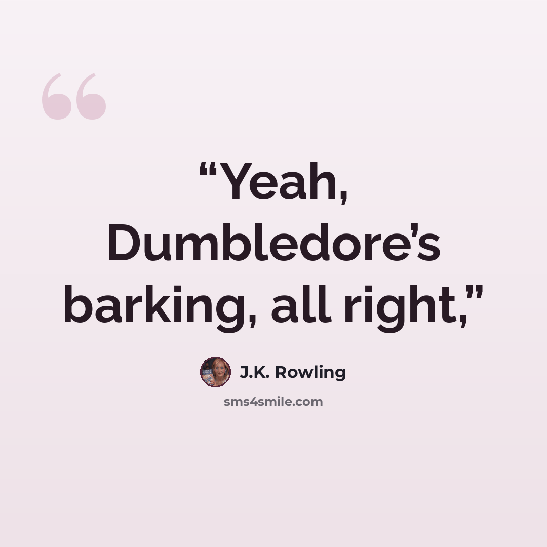 “Yeah, Dumbledore’s barking, all right,” quote by J.K. Rowling