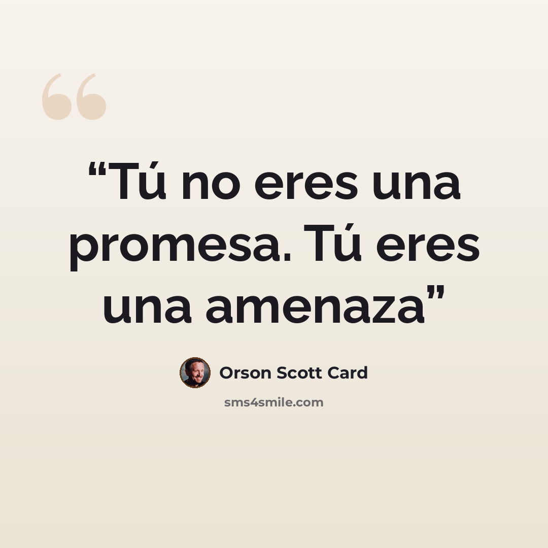 “Tú no eres una promesa. Tú eres una amenaza” quote by Orson Scott Card