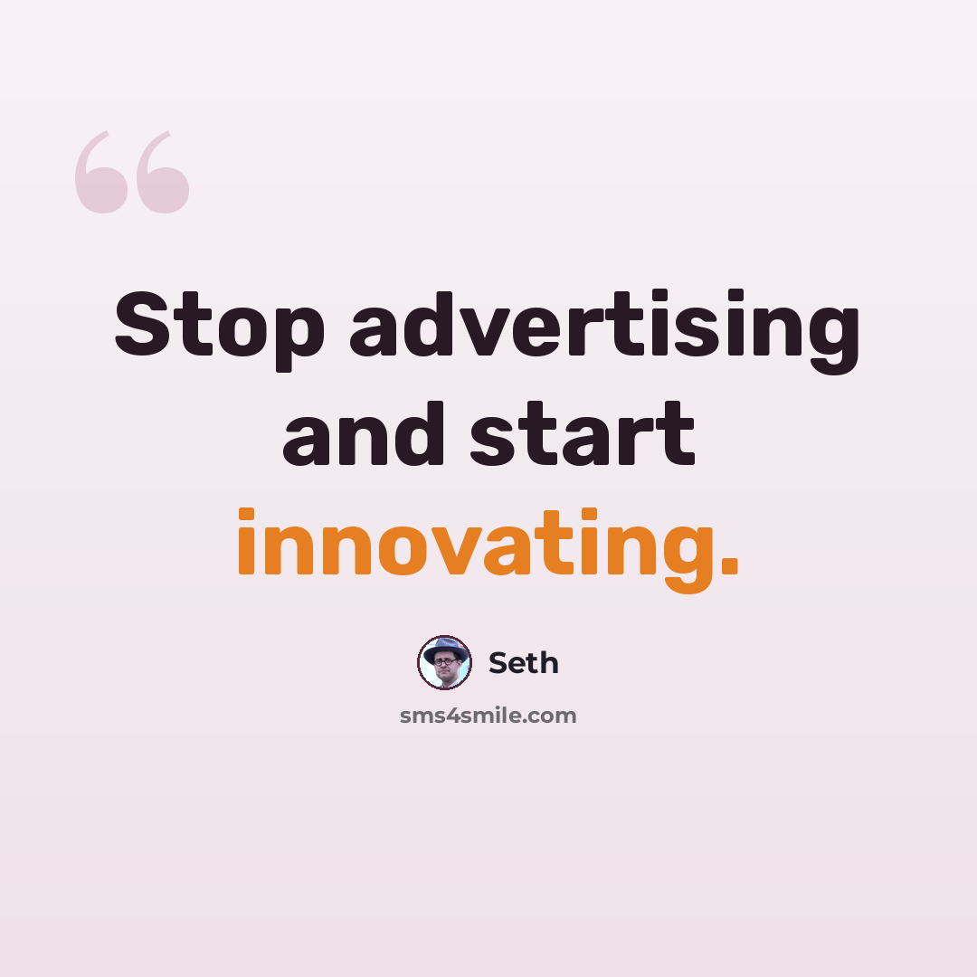 “Stop advertising and start innovating.” quote by Seth