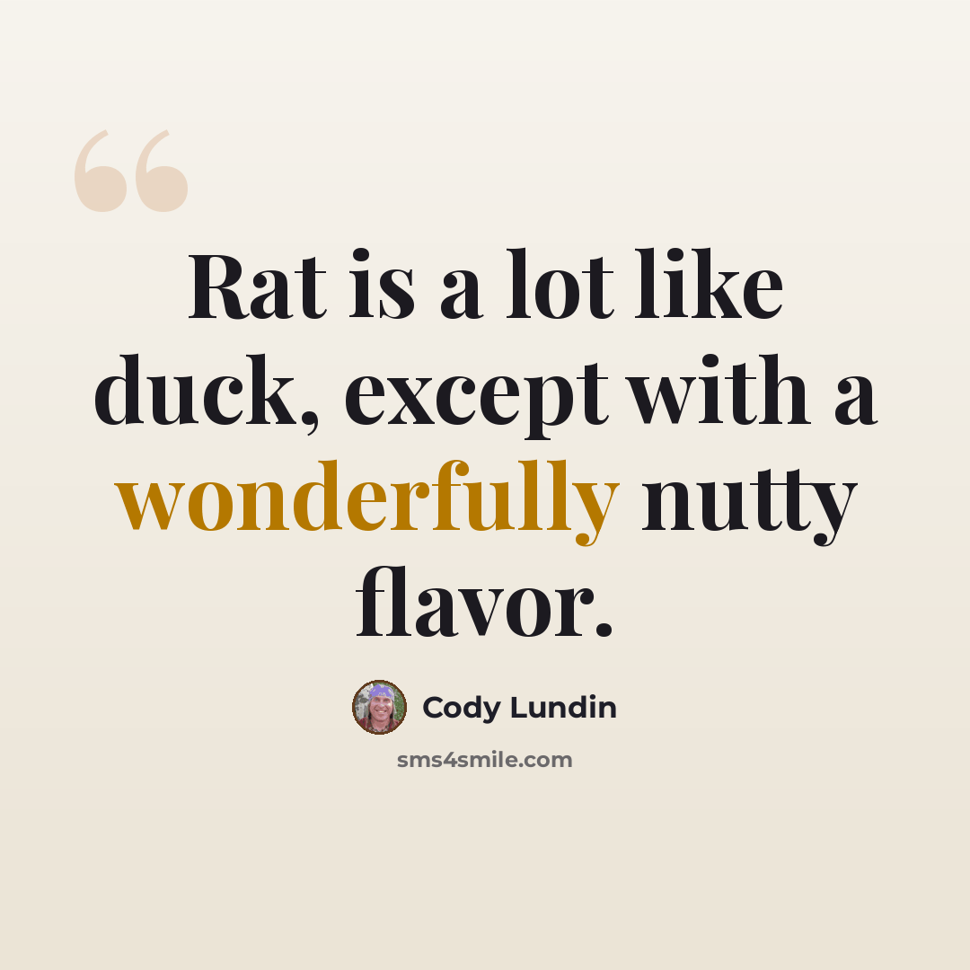 “Rat is a lot like duck, except with a wonderfully nutty flavor.” quote by Cody Lundin