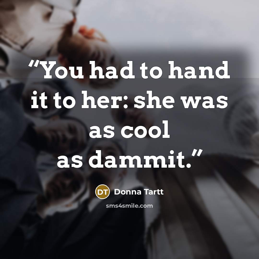 “You had to hand it to her: she was as cool as dammit.” quote by Donna Tartt