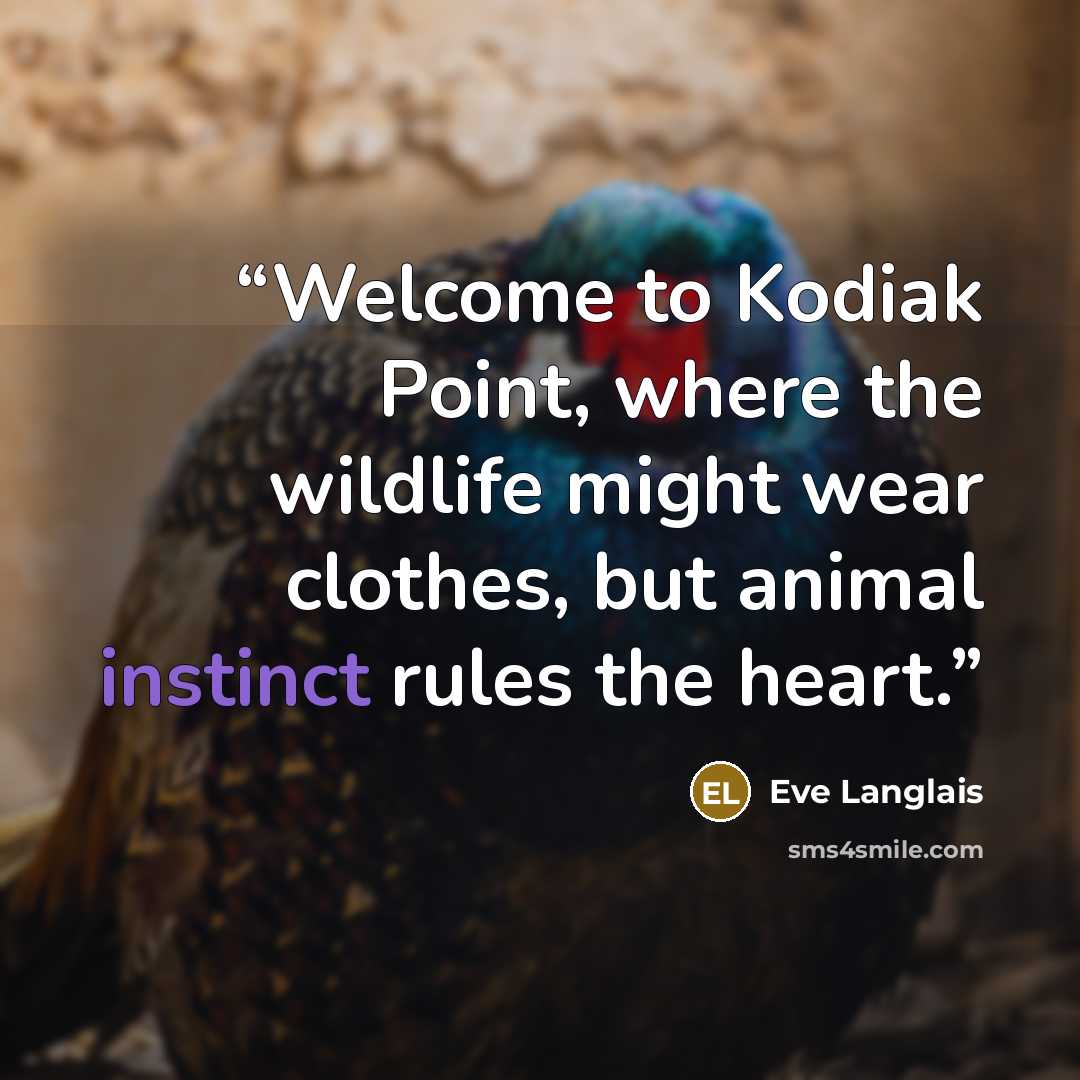 “Welcome to Kodiak Point, where the wildlife might wear clothes, but animal instinct rules the heart.” quote by Eve Langlais