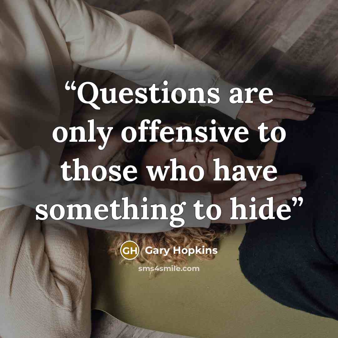 “Questions are only offensive to those who have something to hide” quote by Gary Hopkins