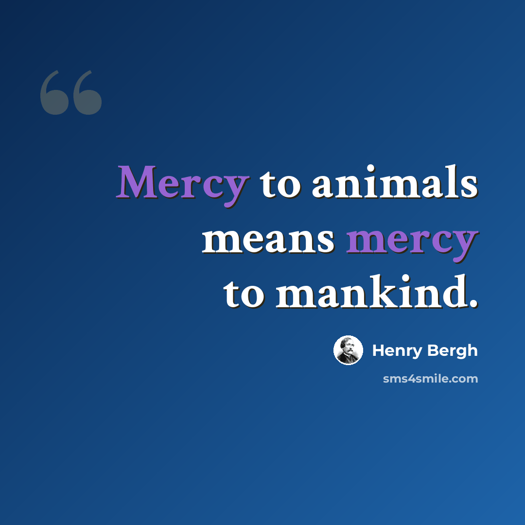 “Mercy to animals means mercy to mankind.” quote by Henry Bergh