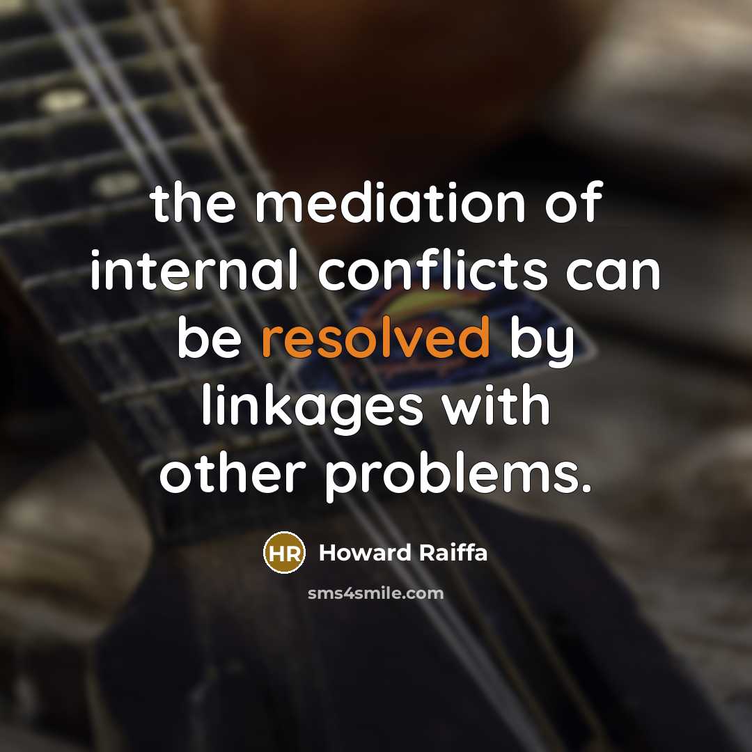 “the mediation of internal conflicts can be resolved by linkages with other problems.” quote by Howard Raiffa