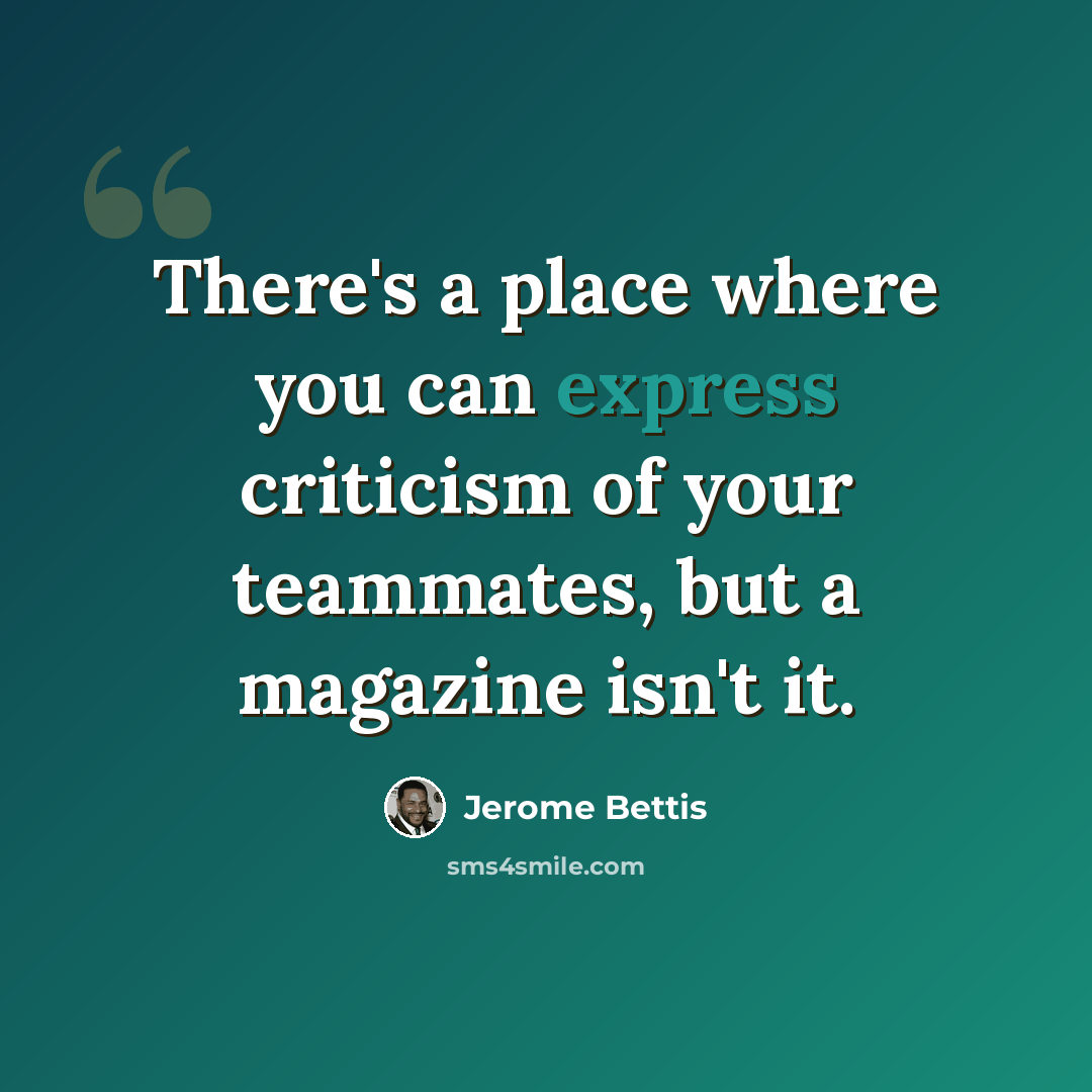 “There's a place where you can express criticism of your teammates, but a magazine isn't it.” quote by Jerome Bettis