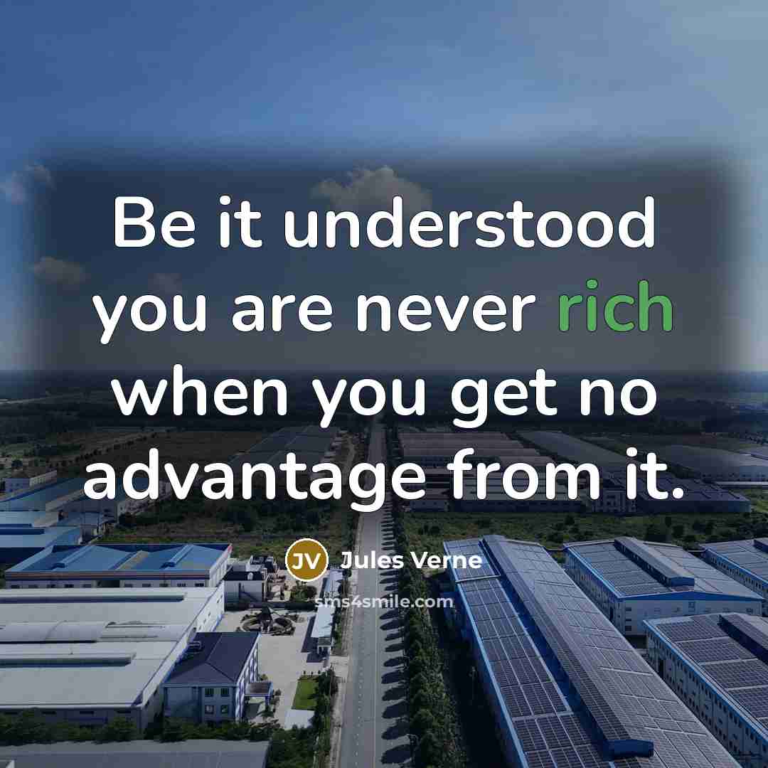 “Be it understood you are never rich when you get no advantage from it.” quote by Jules Verne
