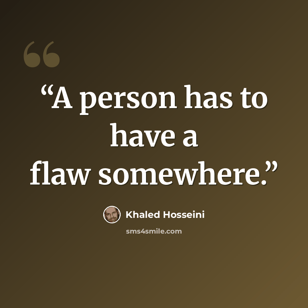 “A person has to have a flaw somewhere.” quote by Khaled Hosseini