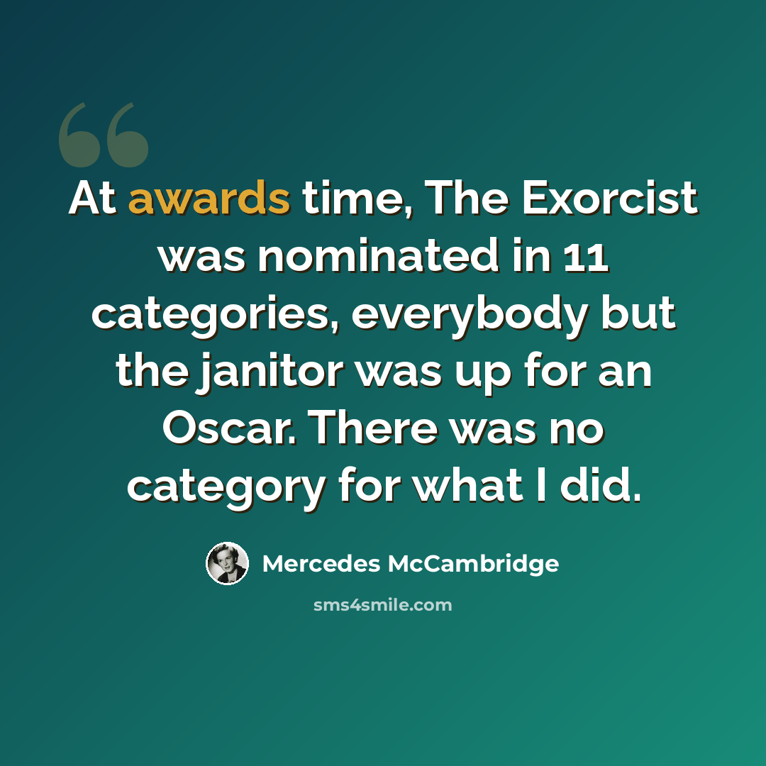 “At awards time, The Exorcist was nominated in 11 categories, everybody but the janitor was up for an Oscar. There was no category for what I did.” quote by Mercedes McCambridge