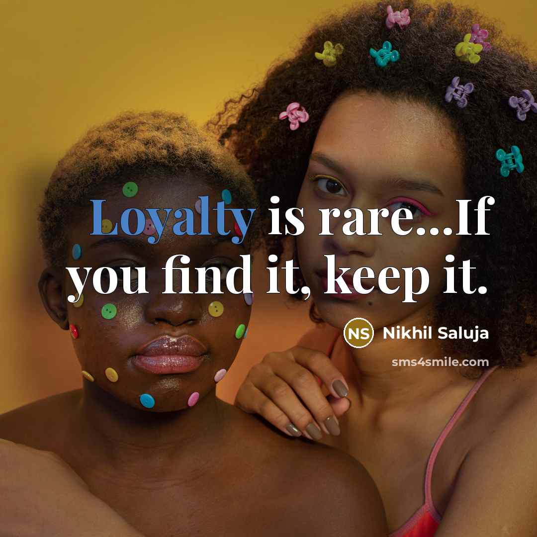 “Loyalty is rare...If you find it, keep it.” quote by Nikhil Saluja