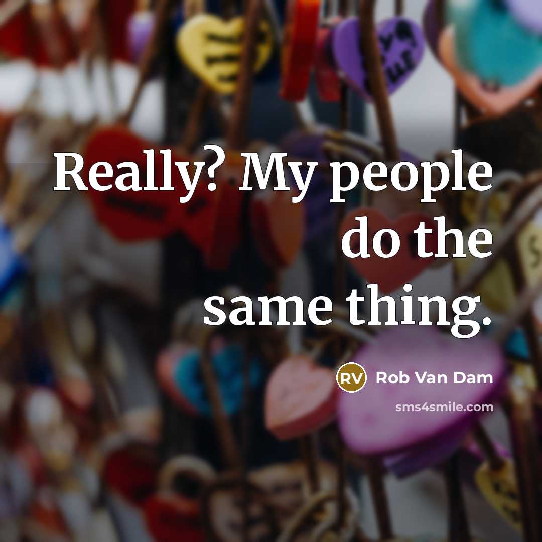 “Really? My people do the same thing.” quote by Rob Van Dam