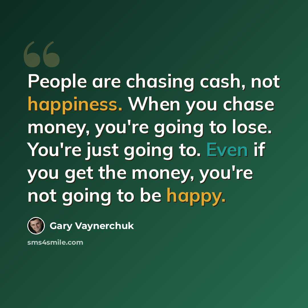 “People are chasing cash, not happiness. When you chase money, you're going to lose. You're just going to. Even if you get the money, you're not going to be happy.” quote by Gary Vaynerchuk