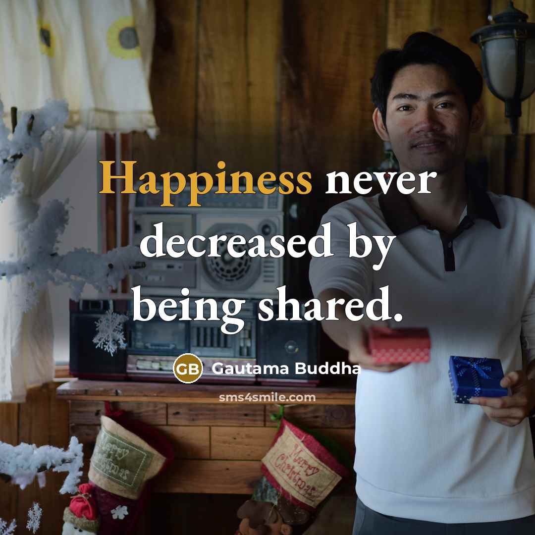 “Happiness never decreased by being shared.” quote by Gautama Buddha