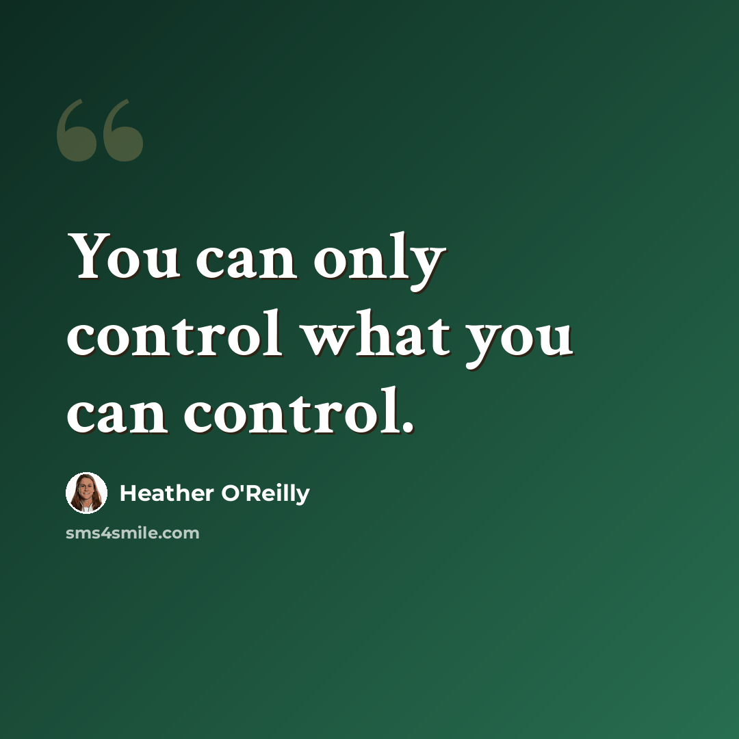 “You can only control what you can control.” quote by Heather O'Reilly