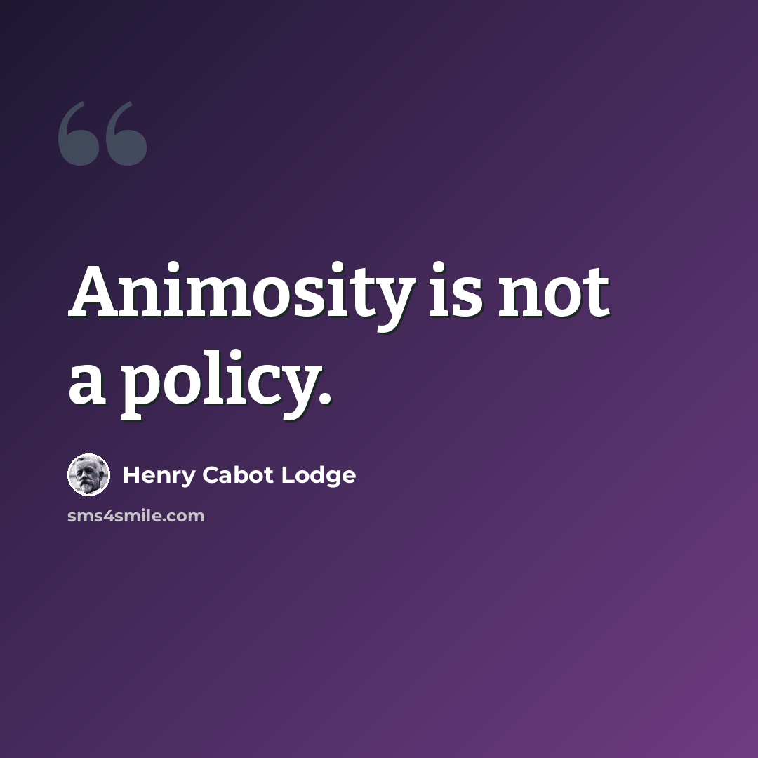 “Animosity is not a policy.” quote by Henry Cabot Lodge