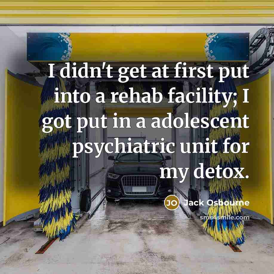 “I didn't get at first put into a rehab facility; I got put in a adolescent psychiatric unit for my detox.” quote by Jack Osbourne