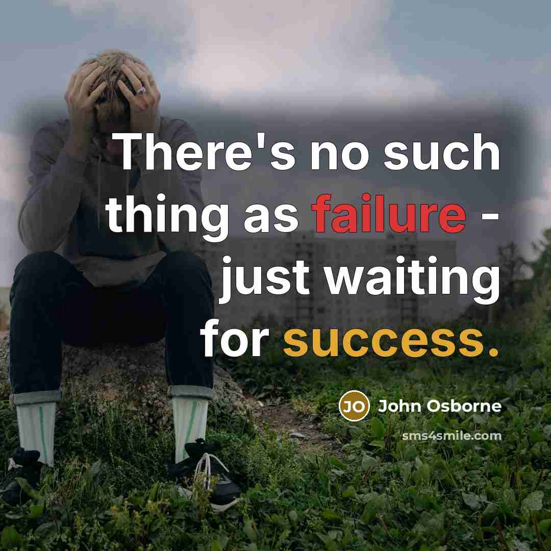 “There's no such thing as failure - just waiting for success.” quote by John Osborne