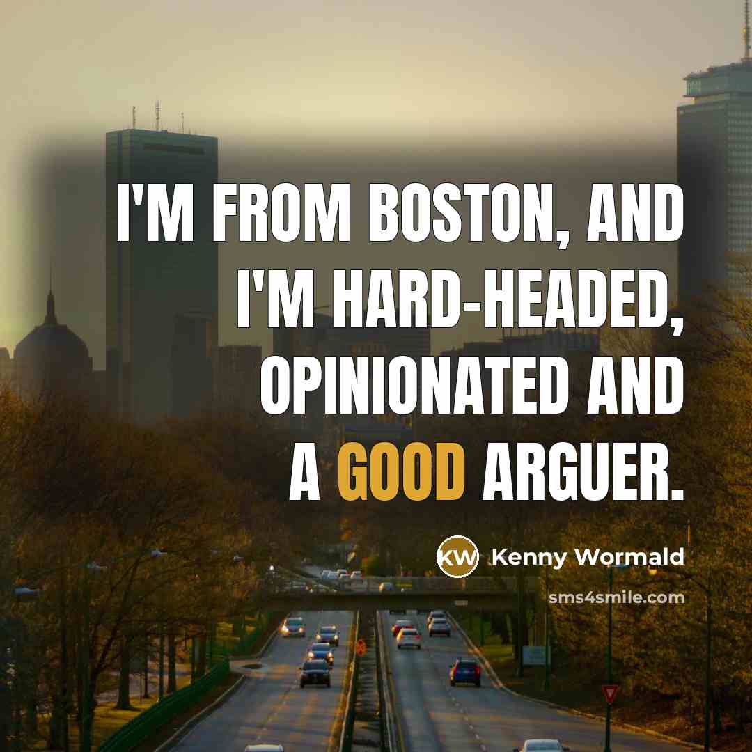 “I'm from Boston, and I'm hard-headed, opinionated and a good arguer.” quote by Kenny Wormald