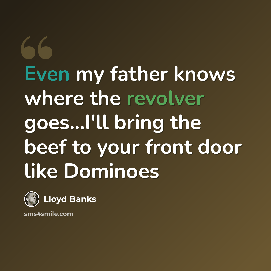 “Even my father knows where the revolver goes...I'll bring the beef to your front door like Dominoes” quote by Lloyd Banks