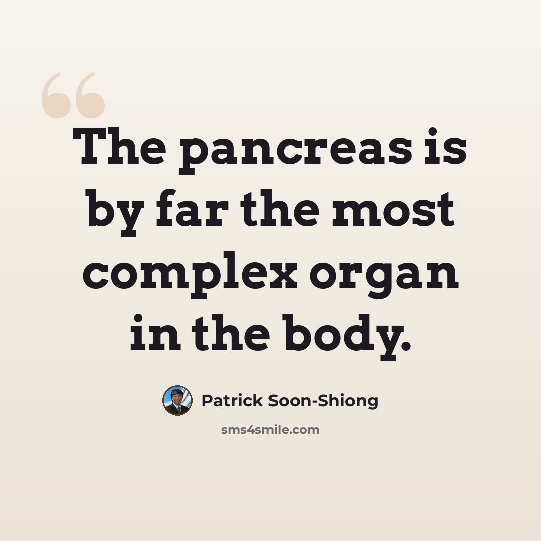 “The pancreas is by far the most complex organ in the body.” quote by Patrick Soon-Shiong