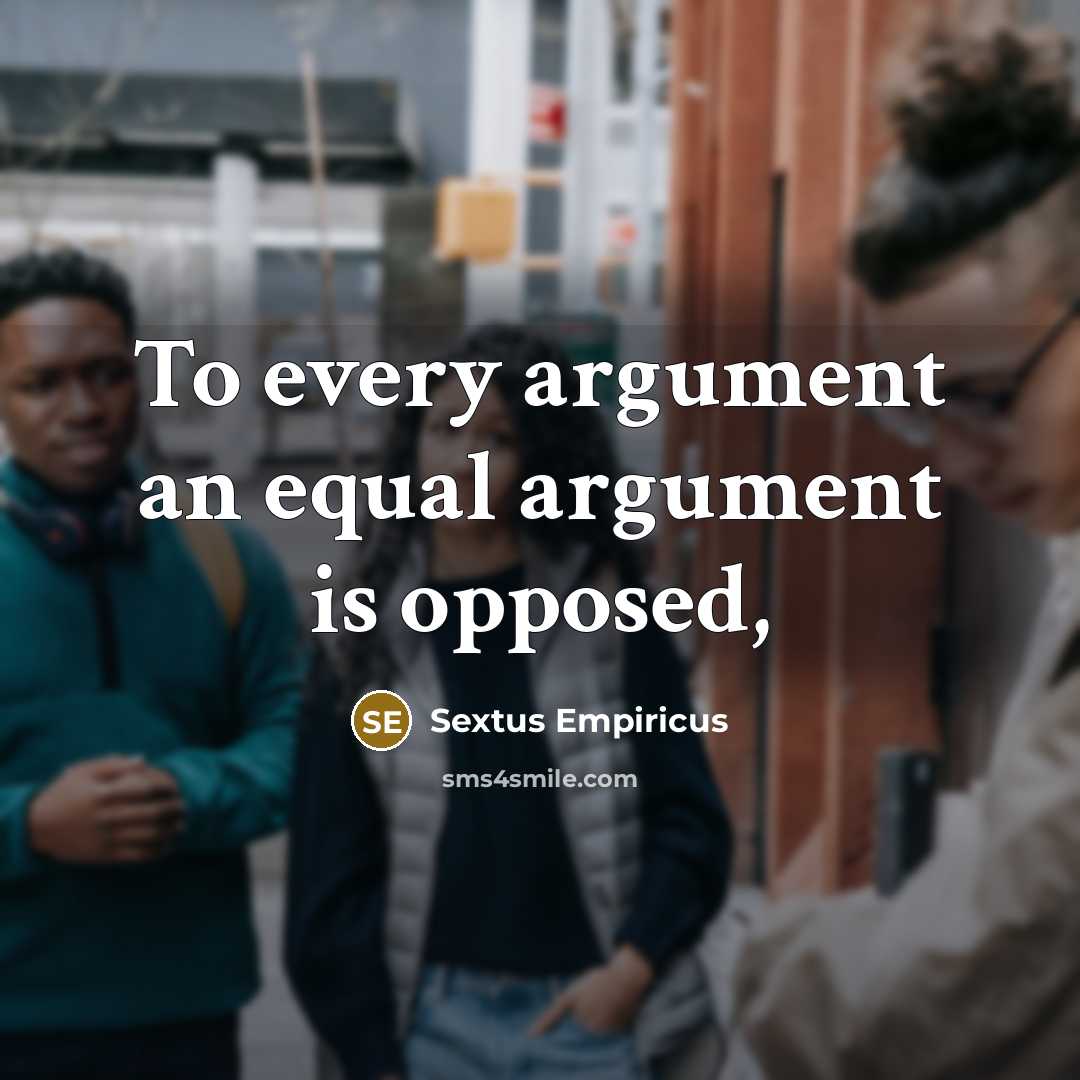 “To every argument an equal argument is opposed,” quote by Sextus Empiricus