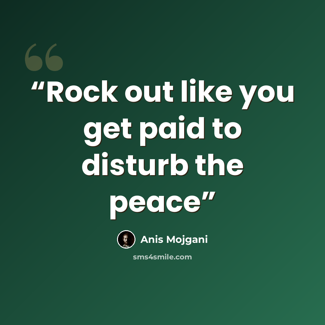 “Rock out like you get paid to disturb the peace” quote by Anis Mojgani
