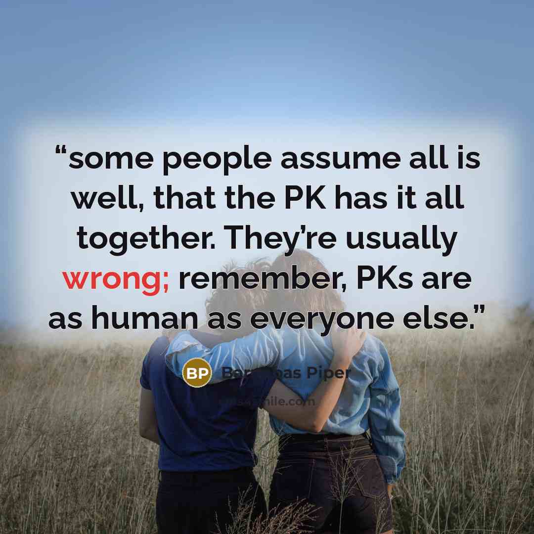 “some people assume all is well, that the PK has it all together. They’re usually wrong; remember, PKs are as human as everyone else.” quote by Barnabas Piper