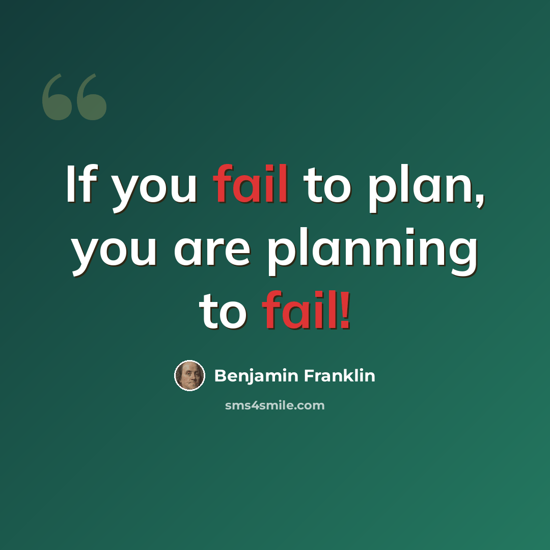 “If you fail to plan, you are planning to fail!” quote by Benjamin Franklin