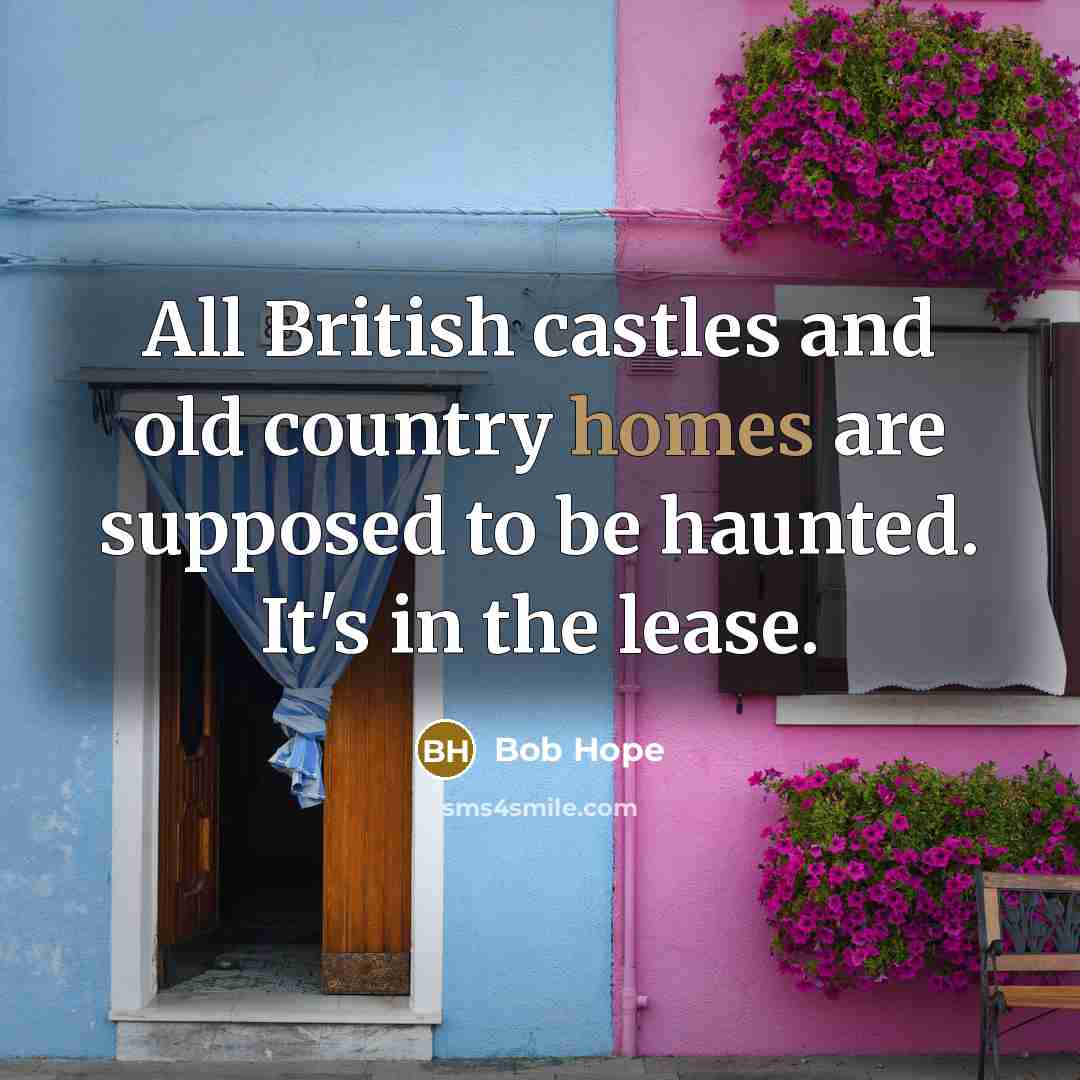 “All British castles and old country homes are supposed to be haunted. It's in the lease.” quote by Bob Hope