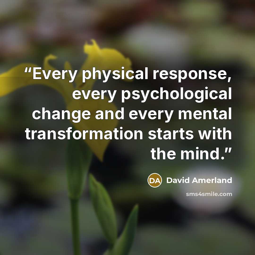 “Every physical response, every psychological change and every mental transformation starts with the mind.” quote by David Amerland