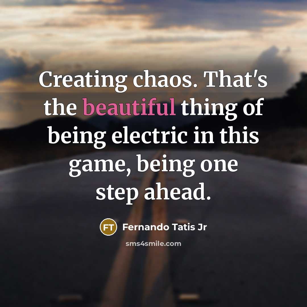 “Creating chaos. That's the beautiful thing of being electric in this game, being one step ahead.” quote by Fernando Tatis Jr
