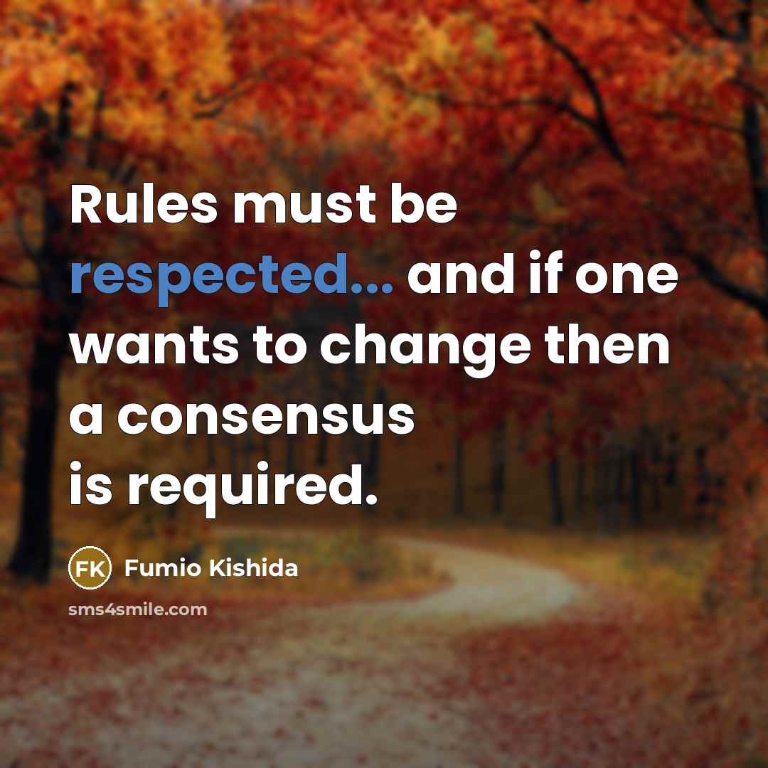 “Rules must be respected... and if one wants to change then a consensus is required.” quote by Fumio Kishida