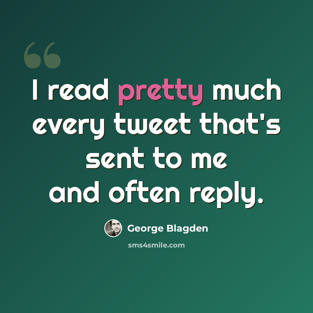 “I read pretty much every tweet that's sent to me and often reply.” quote by George Blagden