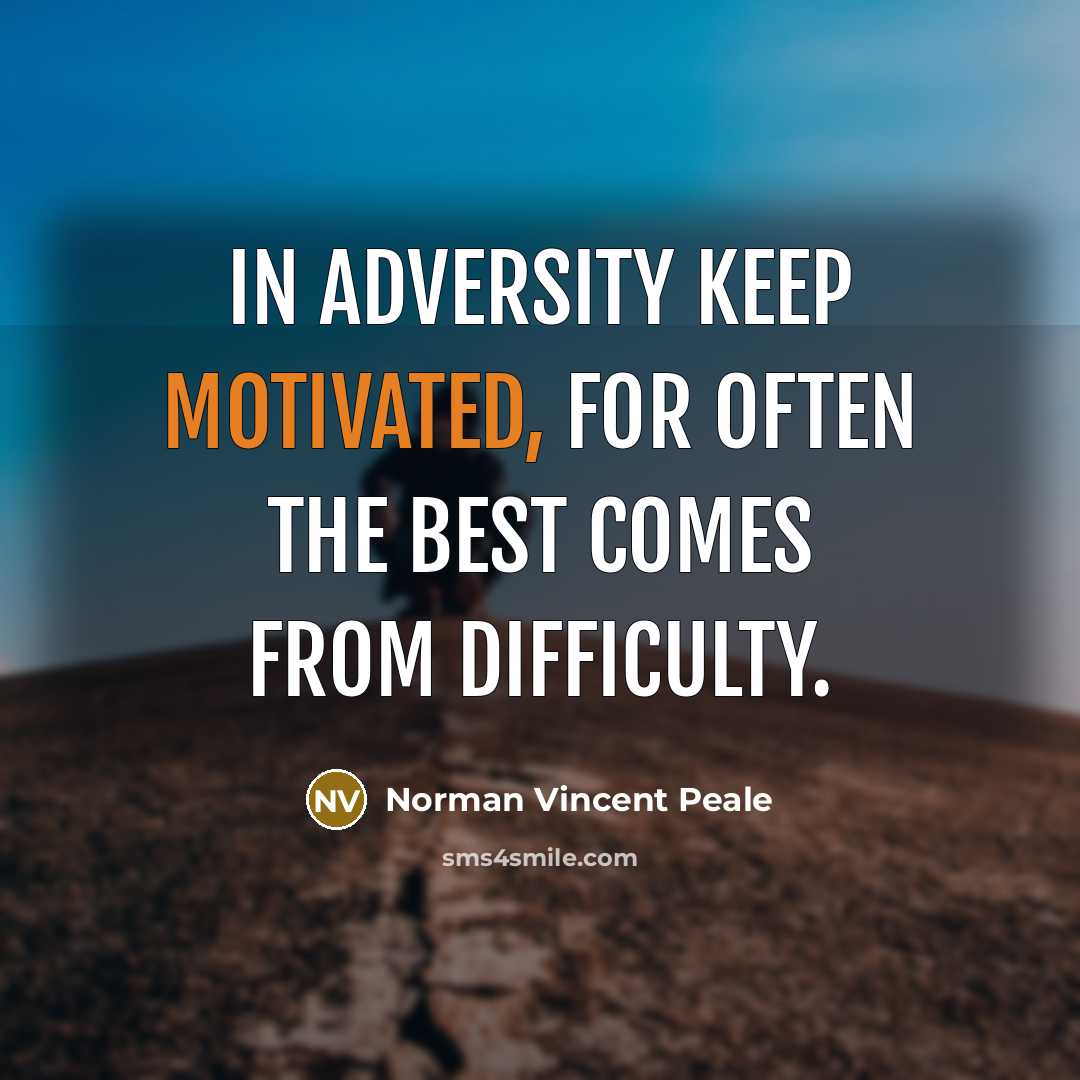 “In adversity keep motivated, for often the best comes from difficulty.” quote by Norman Vincent Peale