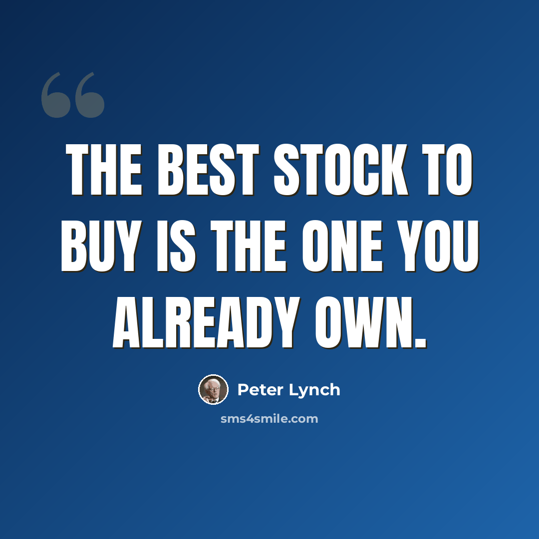 “The best stock to buy is the one you already own.” quote by Peter Lynch