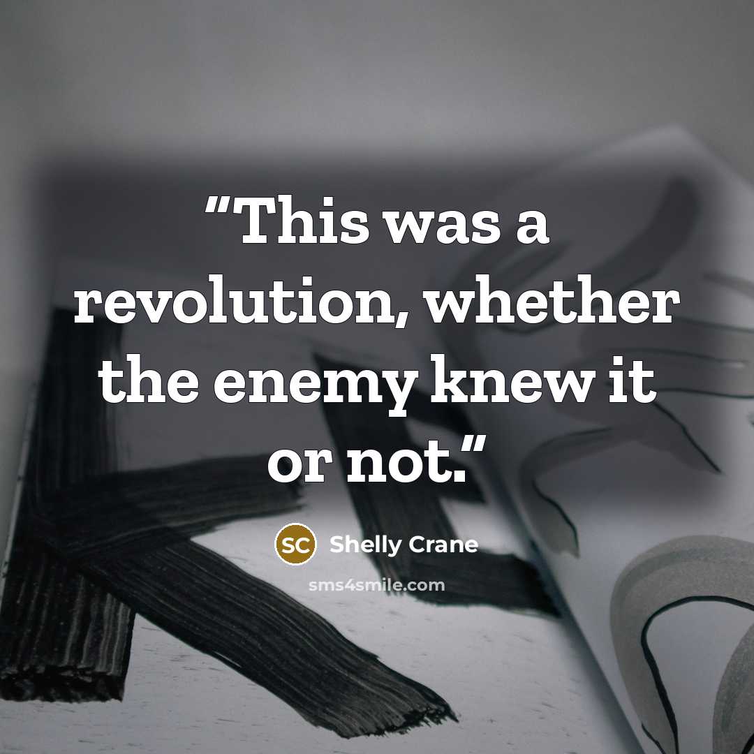 “This was a revolution, whether the enemy knew it or not.” quote by Shelly Crane